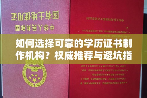 拉萨如何选择可靠的学历证书制作机构？权威推荐与避坑指南