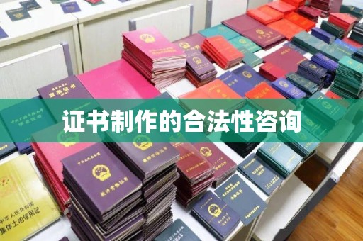 拉萨证书制作的合法性咨询