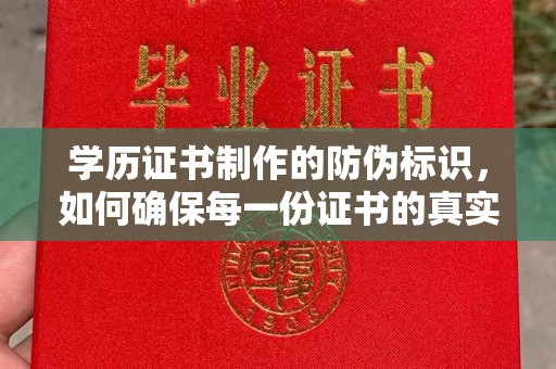 拉萨学历证书制作的防伪标识，如何确保每一份证书的真实性？